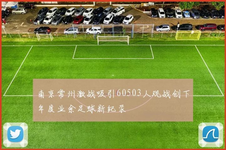 南京常州激战吸引60503人观战创下年度业余足球新纪录
